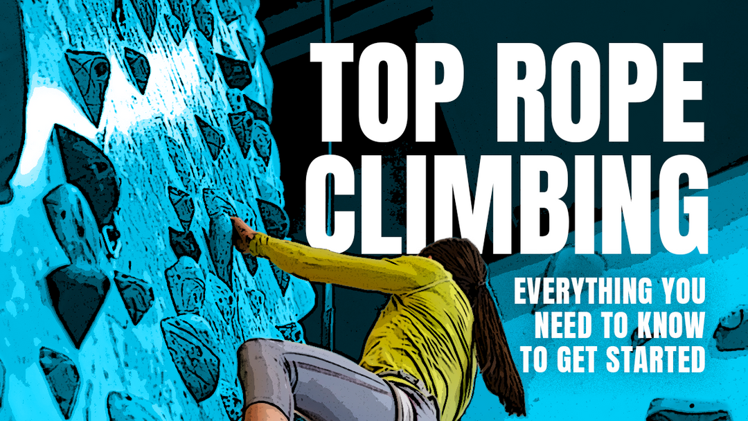 Top Rope Climbing 101: Everything You Need to Know to Get Started