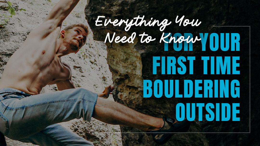 Everything You Need to Know for Your First Time Bouldering Outside